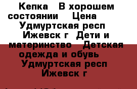Кепка.  В хорошем состоянии. › Цена ­ 100 - Удмуртская респ., Ижевск г. Дети и материнство » Детская одежда и обувь   . Удмуртская респ.,Ижевск г.